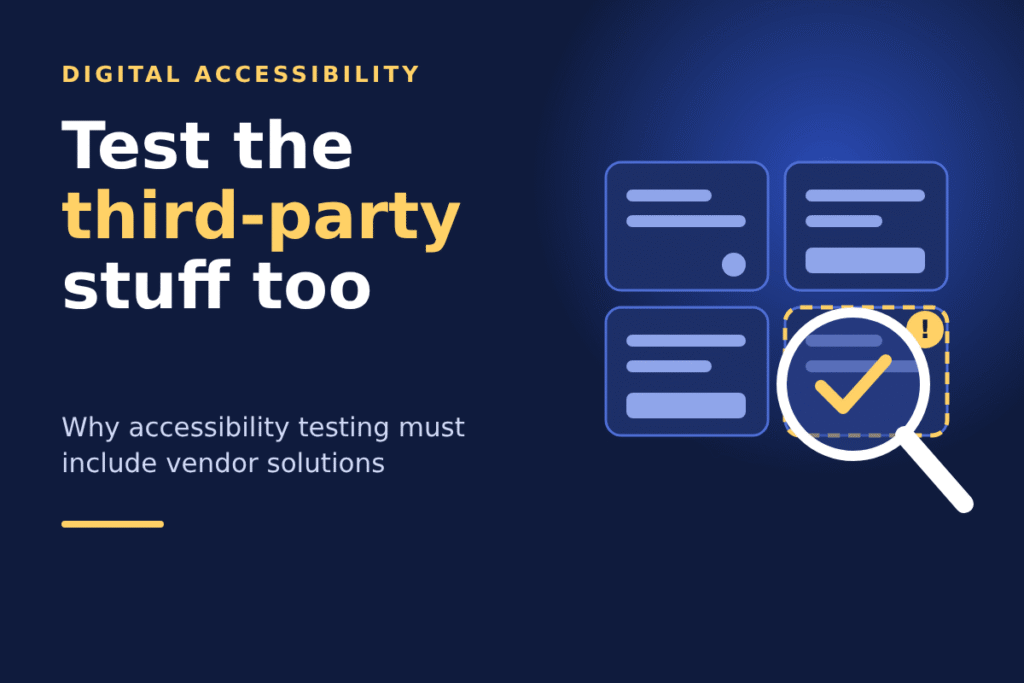 Test the third-party stuff too. Why accessibility testing must include vendor solutions