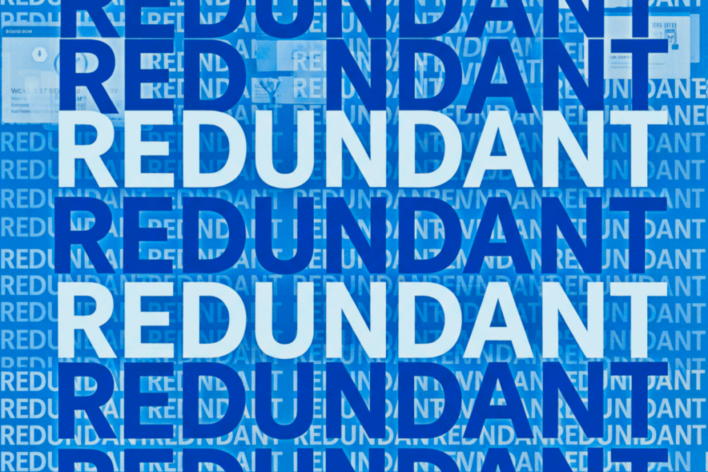 The word Redundant repeated multiple times, to be redundant