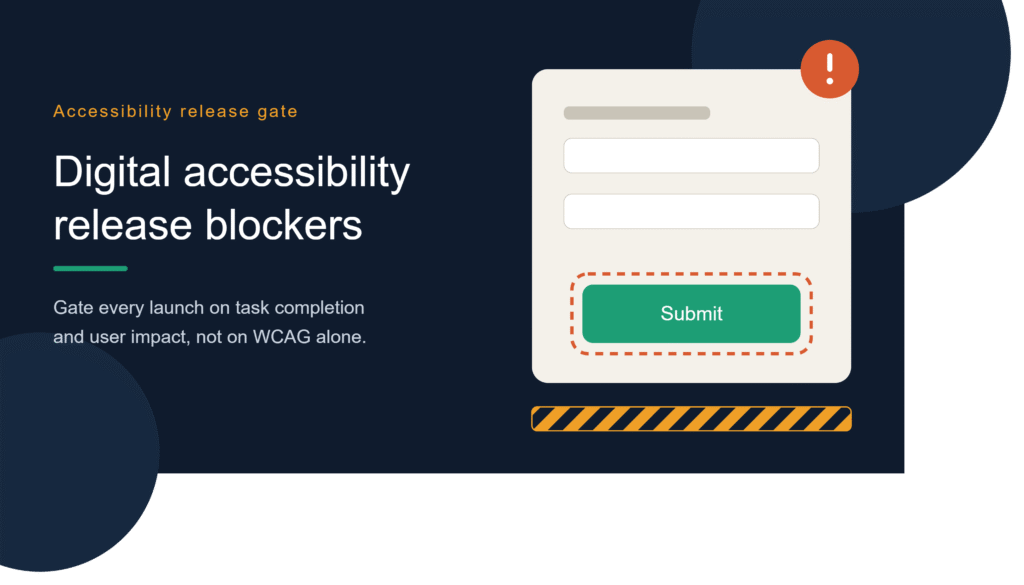 Accessibility release gate; Digital accessibility blockers. Gate every launch on task completion and user impact, not on WCAG alone.